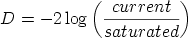             (          )               -current--  D  = - 2log  saturated  