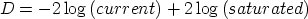 D =  - 2 log (current) + 2 log (saturated)  