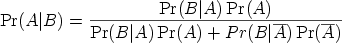 Pr(A ∣B)  = ---------Pr(B-∣A)-Pr(A)----------             Pr(B ∣A) Pr(A) + P r(B ∣A)Pr( A)  