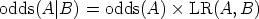 odds(A ∣B) = odds(A)  × LR(A,  B)  